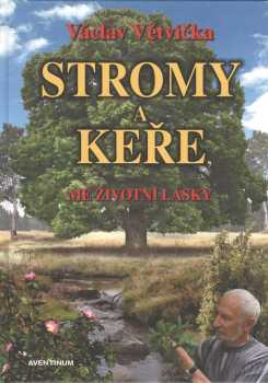 Václav Větvička: Stromy a keře, mé životní lásky