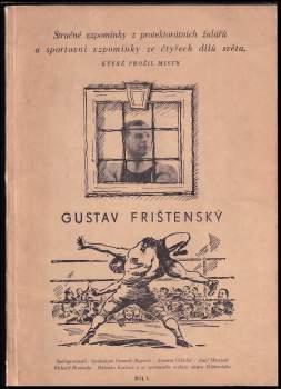 Stručné vzpomínky z protektorátních žalářů a sportovní vzpomínky ze čtyř dílů světa , které prožil mistr Gustav Frištenský