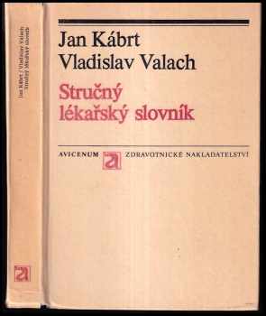 Stručný lékařský slovník : Pomocná kniha pro středná zdravotní školy - Jan Kábrt, Vladislav Valach (1984, Avicenum) - ID: 456015