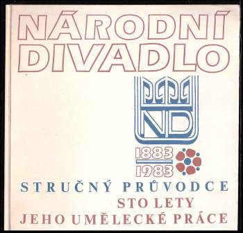 Stručný průvodce sto lety jeho umělecké práce: Národní divadlo v Praze 1883-1983