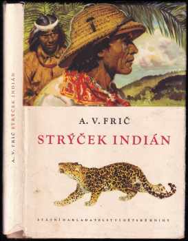 Strýček Indián : dobrodružství lovce v Gran Čaku - Alberto Vojtěch Frič (1956, Státní nakladatelství dětské knihy) - ID: 252760
