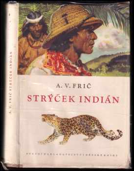 Strýček indián : dobrodružství lovce v Gran Chaku - Alberto Vojtěch Frič (1965, Státní nakladatelství dětské knihy) - ID: 801568