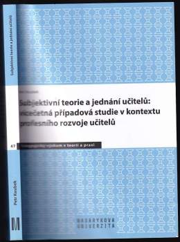 Petr Koubek: Subjektivní teorie řídící jednání učitelů: vícečetná případová studie v kontextu profesního rozvoje učitelů