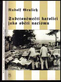 Rudolf Grulich: Sudetoněmečtí katolíci jako oběti nacismu