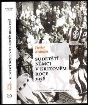 Detlef Brandes: Sudetští Němci v krizovém roce 1938