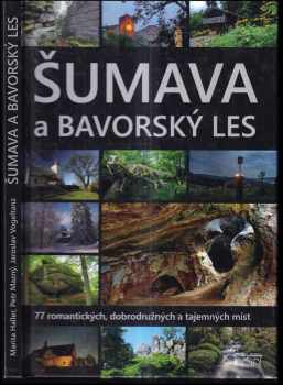 Šumava a Bavorský les : 77 romantických, dobrodružných a tajemných míst