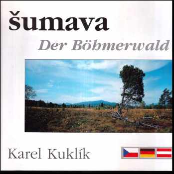 Karel Kuklík: Šumava : &lt;&lt;Der&gt;&gt; Böhmerwald