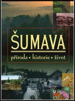 Tomáš Cimrhanzl: Šumava - příroda, historie, život