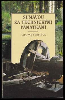 Radovan Rebstöck: Šumavou za technickými památkami