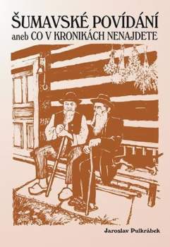 Šumavské povídání, aneb, Co v kronikách nenajdete