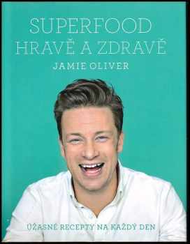Jamie Oliver: Superfood hravě a zdravě