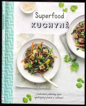 Superfood kuchyně : lahodné pokrmy pro spokojený pocit a zdraví