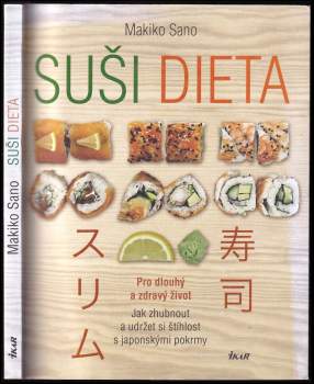 Suši dieta : pro dlouhý a zdravý život : jak zhubnout a udržet si štíhlost s japonskými pokrmy