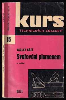 Václav Kříž: Svařování plamenem - Učeb. pomůcka ke školení svářečů v praxi, učeb. text. pro 1. roč. odb. učilišť a učňovských škol - kovoobory a přehl. k opakování učiva