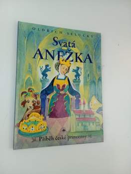 Svatá Anežka PODPIS OLDŘICH SELUCKÝ : příběh české princezny