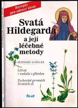 Reinhard Schiller: Svatá Hildegarda a její léčebné metody - léčení v souladu s přírodou : zachování prvotních životních sil