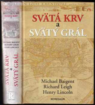 Svätá krv a svätý grál - Michael Baigent, Richard Leigh, Henry Lincoln (2003, Remedium) - ID: 590918