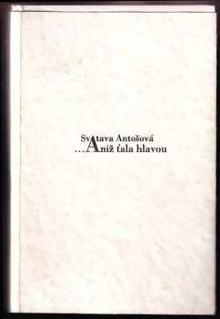 Svatava Antošová: Aniž ťala hlavou