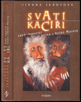 Svatí kacíři, aneb, Reportáž nejen z Velké Moravy