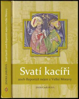 Svatí kacíři, aneb, Reportáž nejen z Velké Moravy