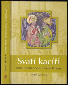 Svatí kacíři, aneb, Reportáž nejen z Velké Moravy