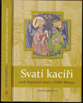 Svatí kacíři, aneb, Reportáž nejen z Velké Moravy