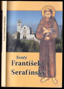 Svatý František Serafínský : volné zpracování životopisu sv. Františka z Assisi podle P. Bonaventury J. Wilhelma
