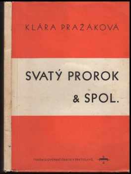 Klára Pražáková: Svatý prorok a spol : Tragikomedie o 4 dějstvích a 8 obrazech