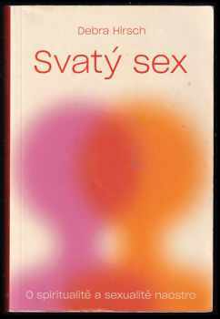 Debra Hirsch: Svatý sex : o spiritualitě a sexualitě naostro