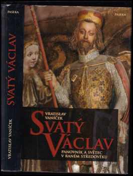Vratislav Vaníček: Svatý Václav - panovník a světec v raném středověku