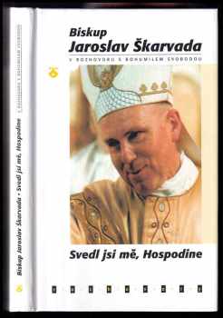 Bohumil Svoboda: Svedl jsi mě, Hospodine : Jaroslav Škarvada v rozhovoru s Bohumilem Svobodou