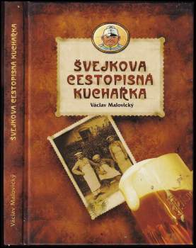 Václav Malovický: Švejkova cestopisná kuchařka, aneb, Mírně vlastivědné kulinární putování kuchyní pražskou, jihočeskou, budějickou, rakouskou, vídeňskou, maďarskou, slovenskou, polskou, haličskou i židovskou
