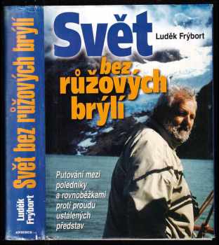 Svět bez růžových brýlí, aneb, Putování mezi poledníky a rovnoběžkami proti proudu ustálených představ - Luděk Frýbort (2002, Annonce) - ID: 188427