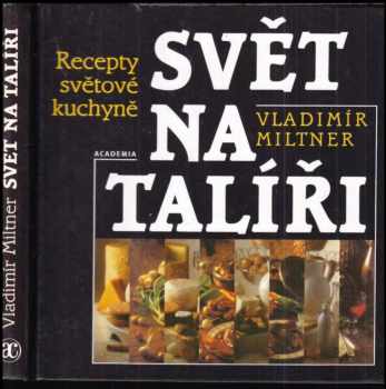 Vladimír Miltner: Svět na talíři, aneb, Co chutná od Grónska po Filipíny : recepty světové kuchyně