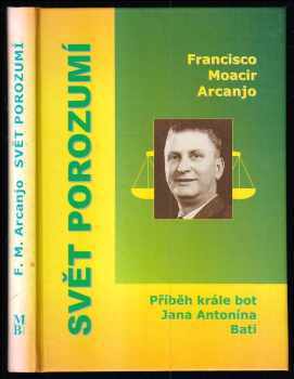 Francisco Moacir Arcanjo: Svět porozumí - příběh krále bot Jana Antonína Bati