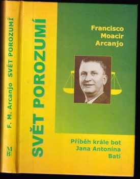 Francisco Moacir Arcanjo: Svět porozumí - příběh krále bot Jana Antonína Bati