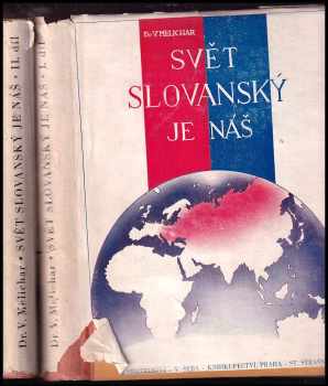 Václav Melichar: Svět slovanský je náš : soubor vědomostí o Slovanstvu, život Slovanů a jejich vzájemné vztahy v minulosti i dnes; I., II.