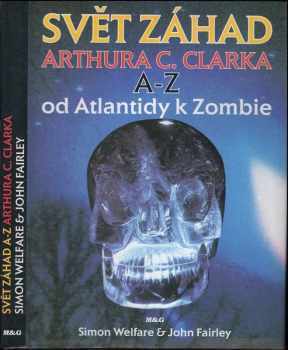 Svět záhad Arthura C. Clarka A - Z : od Atlantidy k Zombie - Simon Welfare, John Fairley (1994, Argo) - ID: 704643