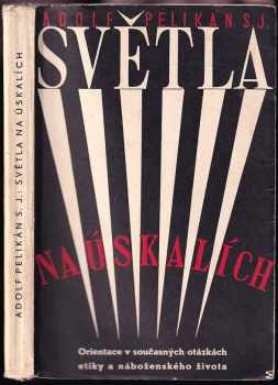 Světla na úskalích : orientace v některých současných otázkách etiky a náboženského života - Adolf Pelikán (1936, Vyšehrad) - ID: 556033