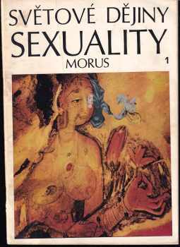Morus: Světové dějiny sexuality : Díl 1-3