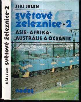 Jiří Jelen: Světové železnice. 2, Asie, Afrika, Austrálie, Oceánie