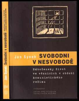 Jan Synek: Svobodni v nesvobodě - náboženský život ve věznicích v období komunistického režimu