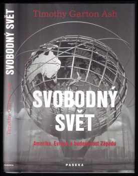 Timothy Garton Ash: Svobodný svět - Amerika, Evropa a budoucnost Západu