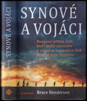 Bruce Henderson: Synové a vojáci : neznámý příběh Židů, kteří unikli nacistům a vrátili se s armádou USA bojovat proti Hitlerovi