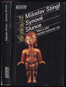 Synové Slunce : sláva a pád největší indiánské říše - Miloslav Stingl (1985, Práce) - ID: 684630