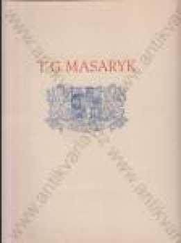 T.G. Masaryk, hlava státu československého a duchovní vůdce svého národa