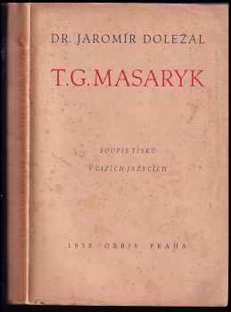 T. G. Masaryk - soupis tisků v cizích jazycích - English, balgarske, tun-kuo-chua : English, balgarski, tun-kuo-chua, dansk, esperante, eesti, français, hebrew, jiddisch, neederlansch, hrvatski, italiano, nihongo, catalan, lietuviškai, latviešu, luž-serbski, magyarul, deutsch, norsk, occidental, polski, portuguez, romanesce, russki, ellinika, slovenački, srbski, espańol, svensk, ukrajinski, vlamsch : Soupis tisků [v cizích jazycích] - Jaromír Doležal (1938, Orbis) - ID: 338899