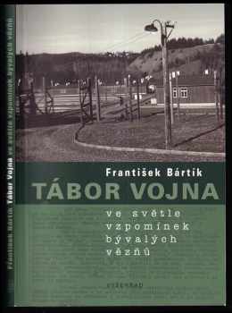 František Bártík: Tábor Vojna - ve světle vzpomínek bývalých vězňů