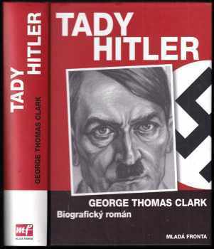 Tady Hitler - George Thomas Clark (2006, Mladá fronta) - ID: 1105321