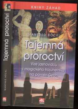 Manfred Böckl: Tajemná proroctví : vize jasnovidců z magického trojúhelníku na pomezí Čech